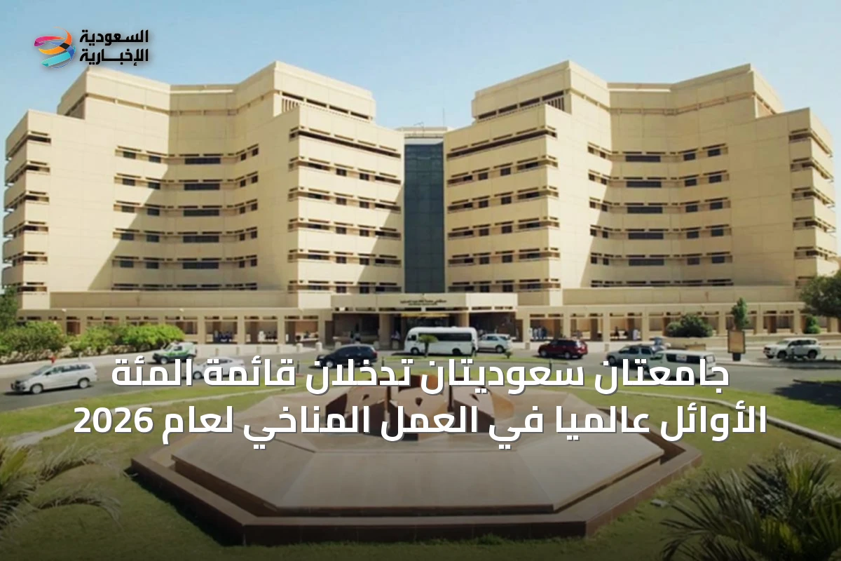 جامعتان سعوديتان تدخلان قائمة المئة الأوائل عالمياً في العمل المناخي لعام 2026