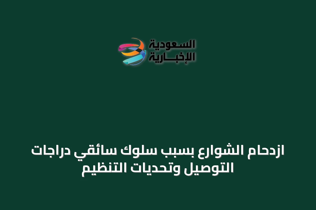 ازدحام الشوارع بسبب سلوك سائقي دراجات التوصيل وتحديات التنظيم