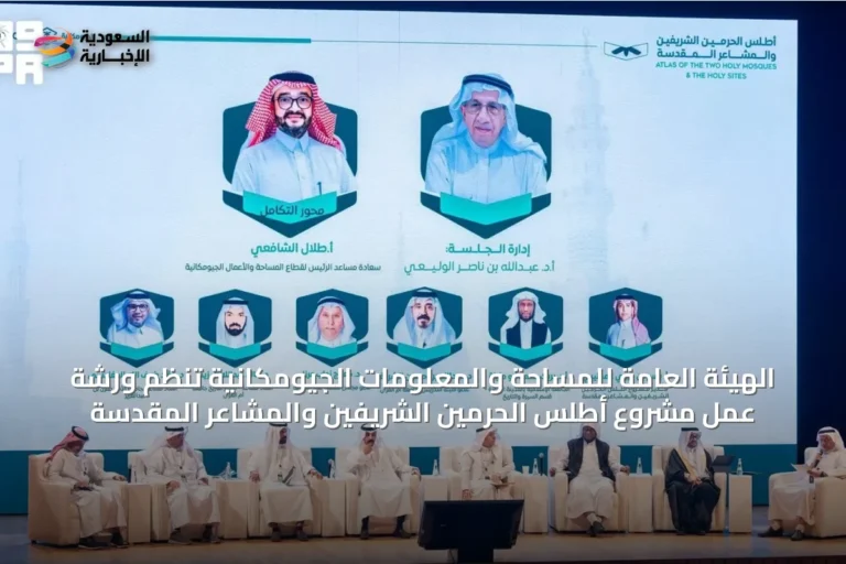 الهيئة العامة للمساحة والمعلومات الجيومكانية تنظم ورشة عمل مشروع أطلس الحرمين الشريفين والمشاعر المقدسة