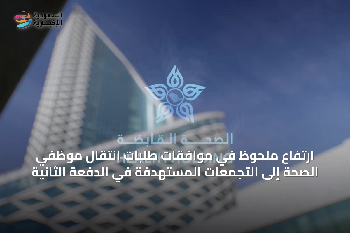 ارتفاع ملحوظ في موافقات طلبات انتقال موظفي الصحة إلى التجمعات المستهدفة في الدفعة الثانية