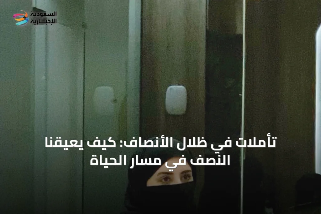 تأملات في ظلال الأنصاف: كيف يعيقنا النصف في مسار الحياة