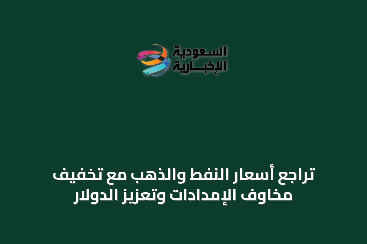 تراجع أسعار النفط والذهب مع تخفيف مخاوف الإمدادات وتعزيز الدولار