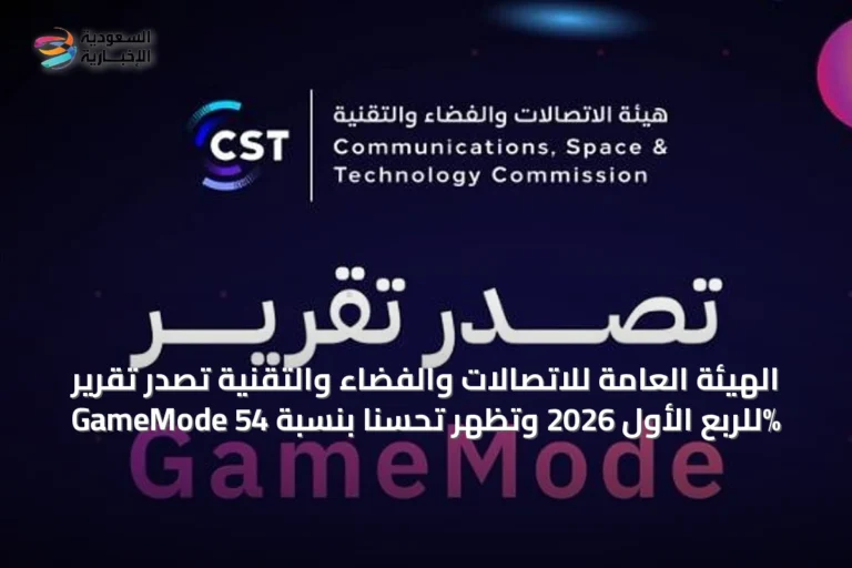 الهيئة العامة للاتصالات والفضاء والتقنية تصدر تقرير GameMode للربع الأول 2026 وتظهر تحسناً بنسبة 54%