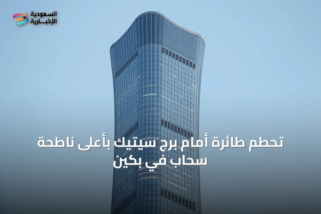 تحطم طائرة أمام برج سيتيك بأعلى ناطحة سحاب في بكين