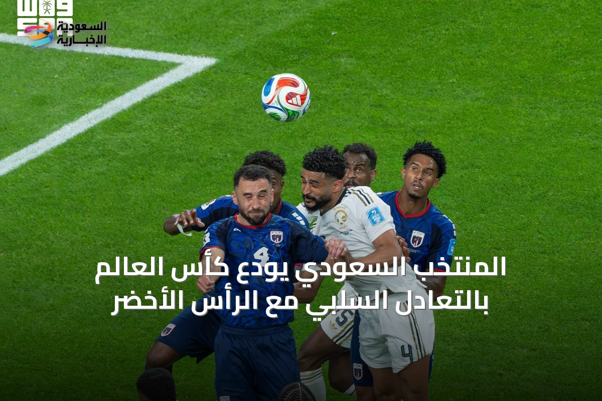 المنتخب السعودي يودع كأس العالم بالتعادل السلبي مع الرأس الأخضر