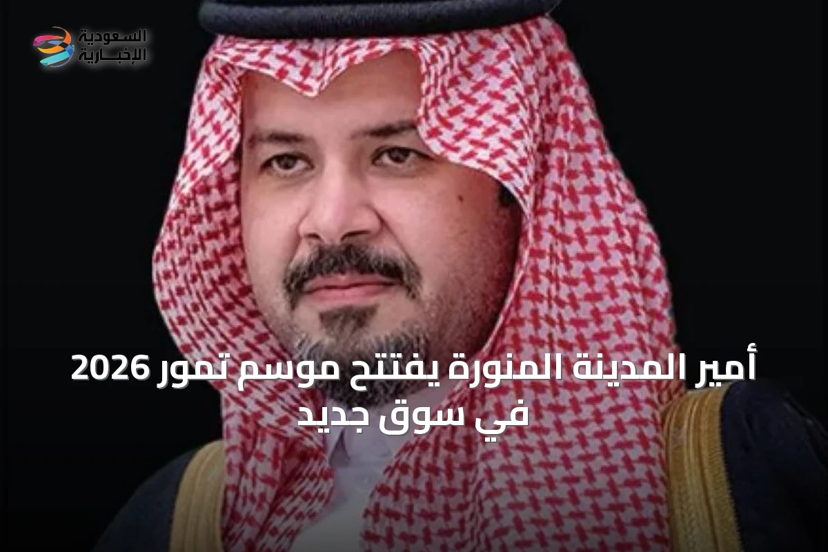 أمير المدينة المنورة يفتتح موسم تمور 2026 في سوق جديد