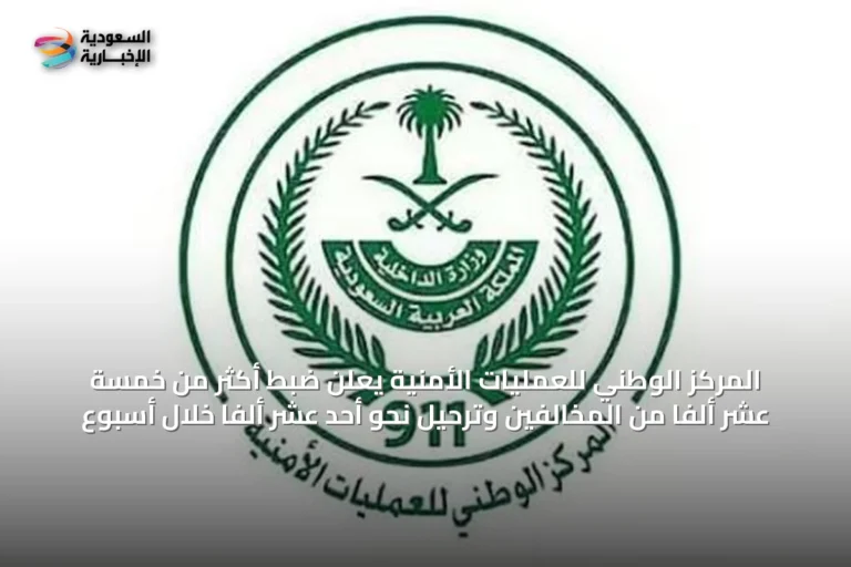 المركز الوطني للعمليات الأمنية يعلن ضبط أكثر من خمسة عشر ألفاً من المخالفين وترحيل نحو أحد عشر ألفاً خلال أسبوع