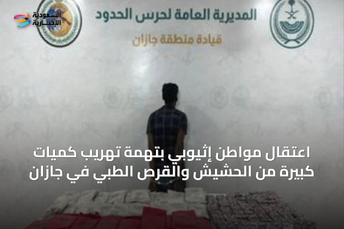 اعتقال مواطن إثيوبي بتهمة تهريب كميات كبيرة من الحشيش والقرص الطبي في جازان
