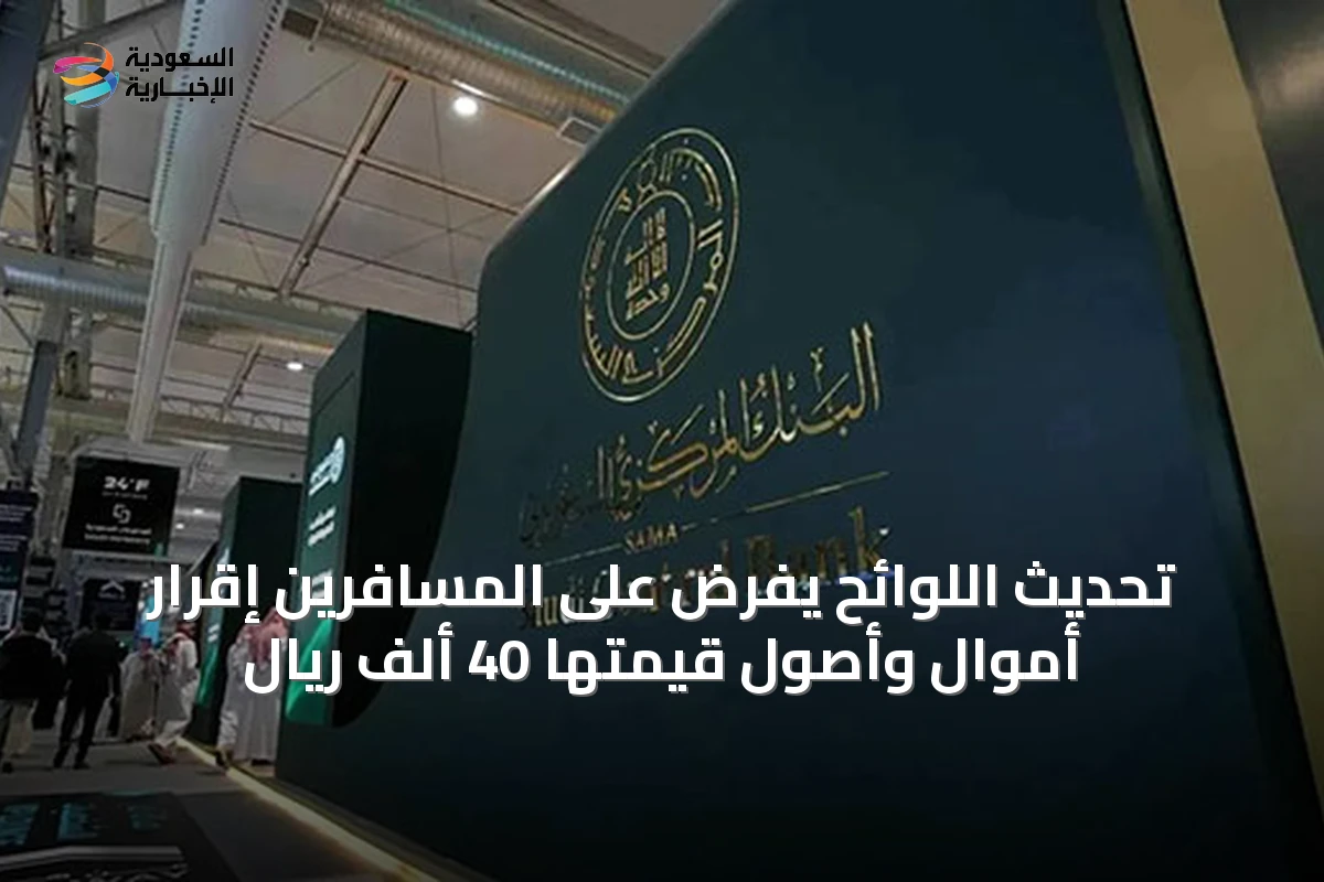 تحديث اللوائح يفرض على المسافرين إقرار أموال وأصول قيمتها 40 ألف ريال