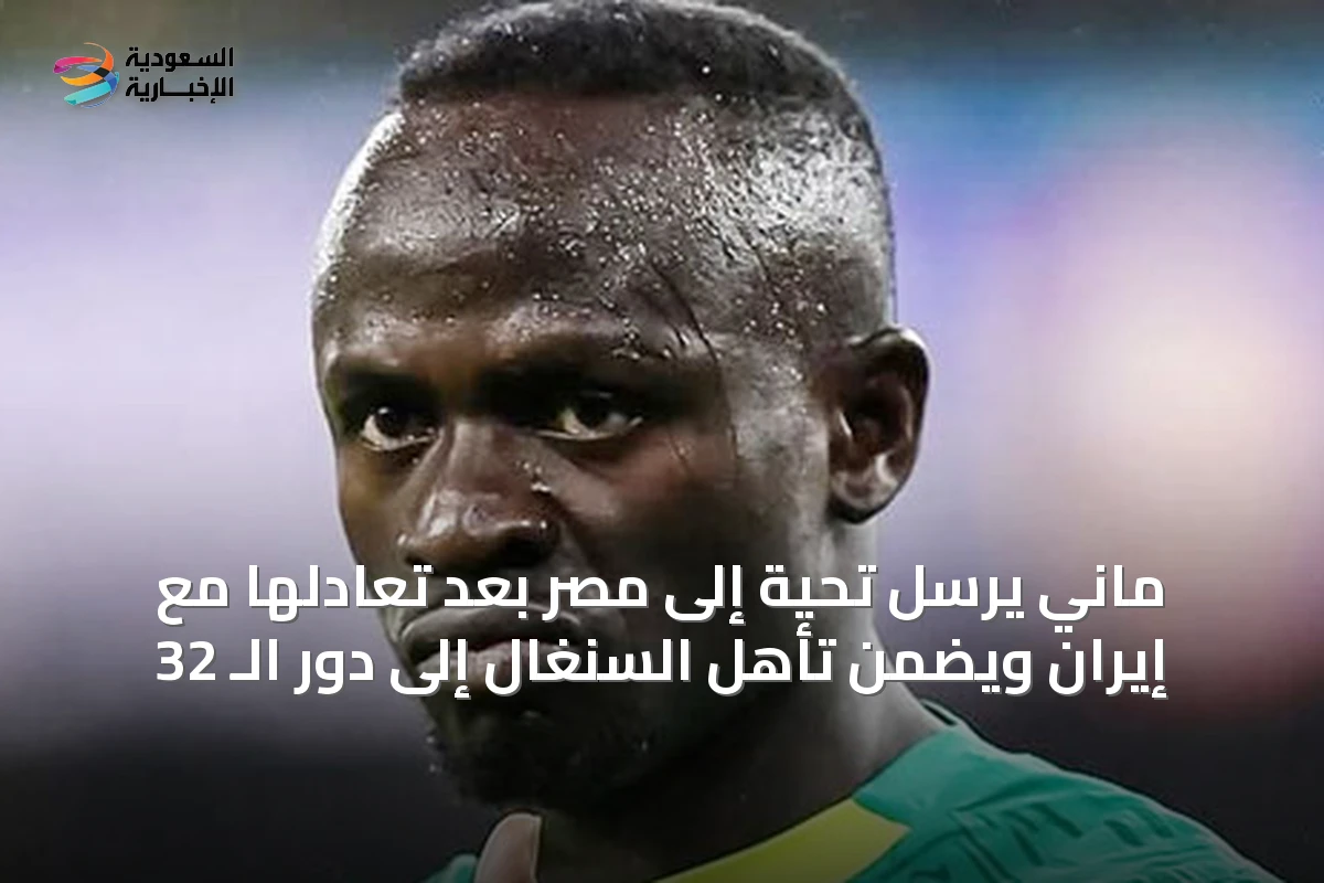 ماني يرسل تحية إلى مصر بعد تعادلها مع إيران ويضمن تأهل السنغال إلى دور الـ 32