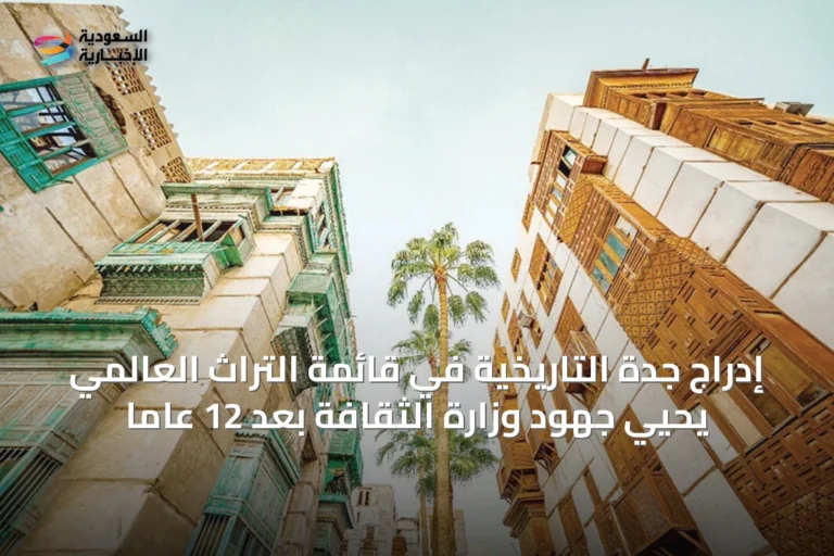 إدراج جدة التاريخية في قائمة التراث العالمي يحيي جهود وزارة الثقافة بعد 12 عاماً