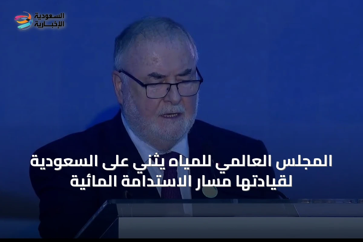 المجلس العالمي للمياه يثني على السعودية لقيادتها مسار الاستدامة المائية