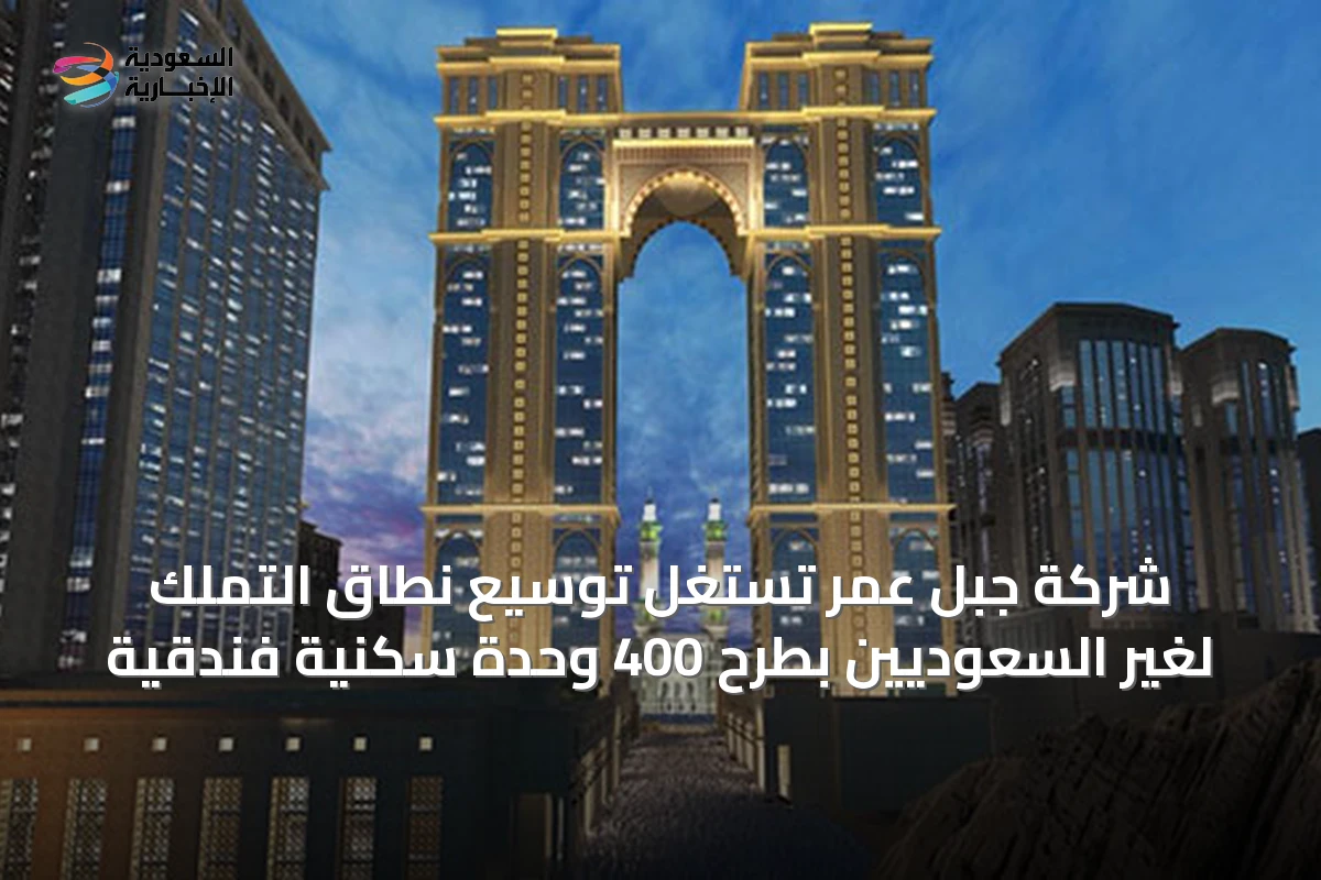 شركة جبل عمر تستغل توسيع نطاق التملك لغير السعوديين بطرح 400 وحدة سكنية فندقية