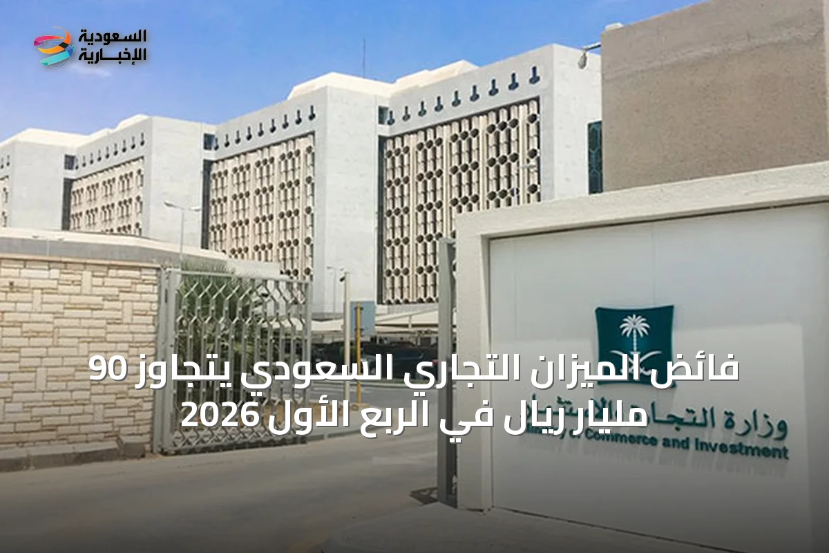 فائض الميزان التجاري السعودي يتجاوز 90 مليار ريال في الربع الأول 2026