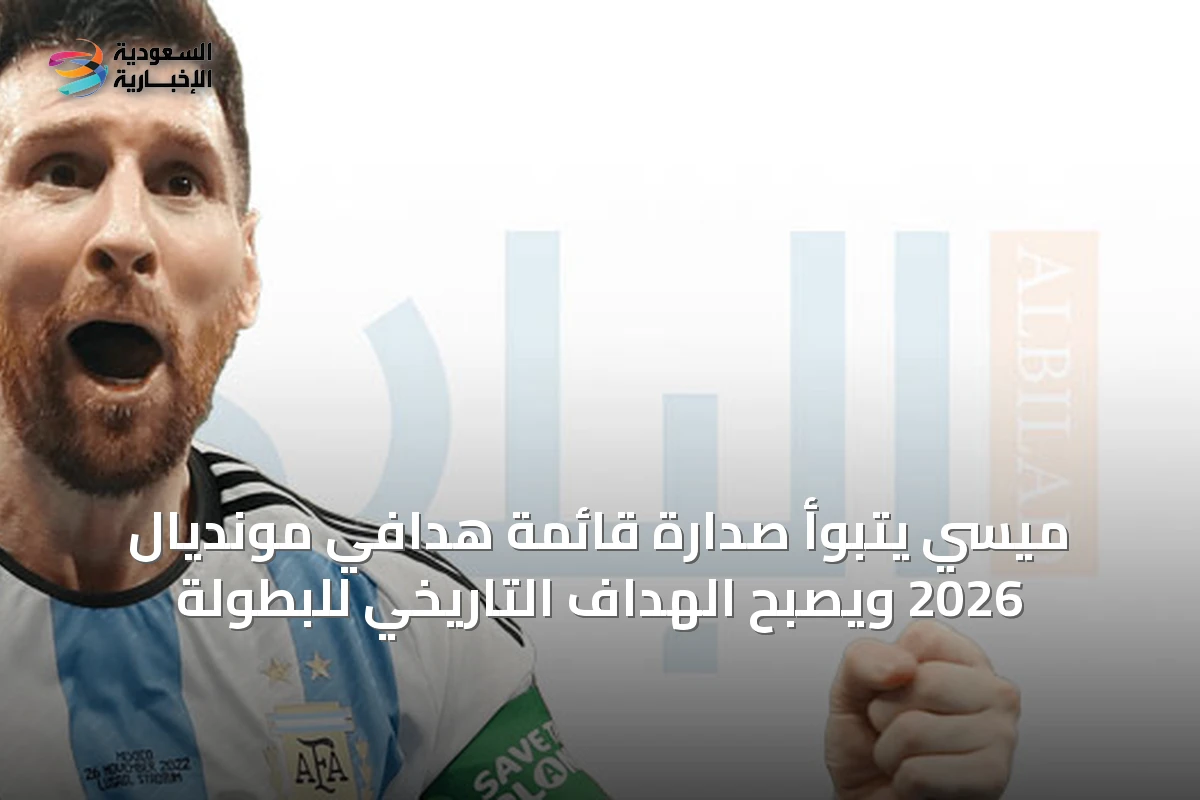 ميسي يتبوأ صدارة قائمة هدافي مونديال 2026 ويصبح الهداف التاريخي للبطولة