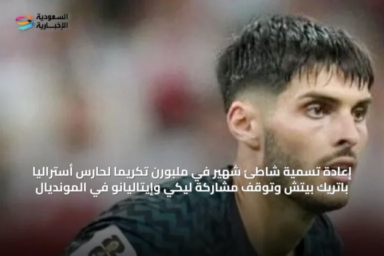 إعادة تسمية شاطئ شهير في ملبورن تكريمًا لحارس أستراليا باتريك بيتش وتوقف مشاركة ليكي وإيتاليانو في المونديال