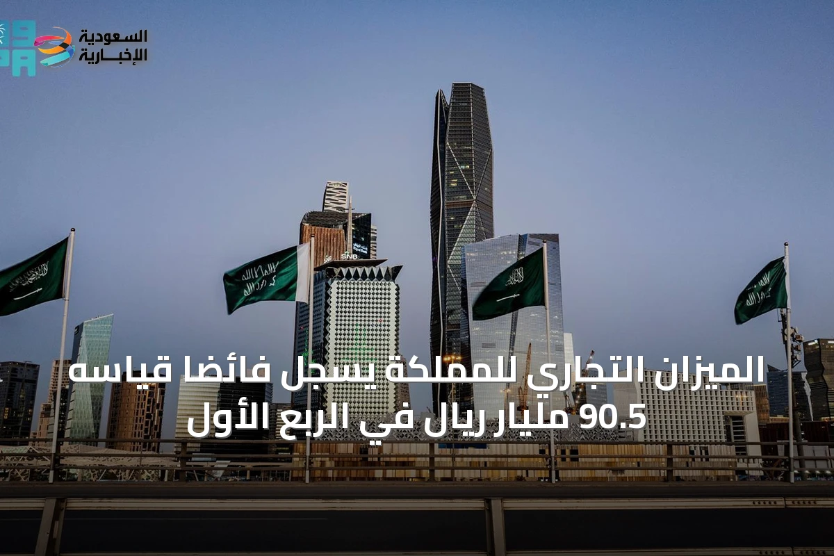 الميزان التجاري للمملكة يسجل فائضاً قياسه 90.5 مليار ريال في الربع الأول
