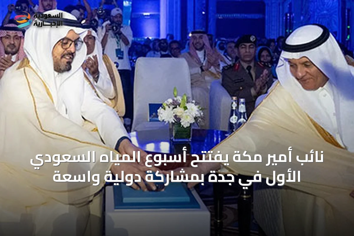 نائب أمير مكة يفتتح أسبوع المياه السعودي الأول في جدة بمشاركة دولية واسعة