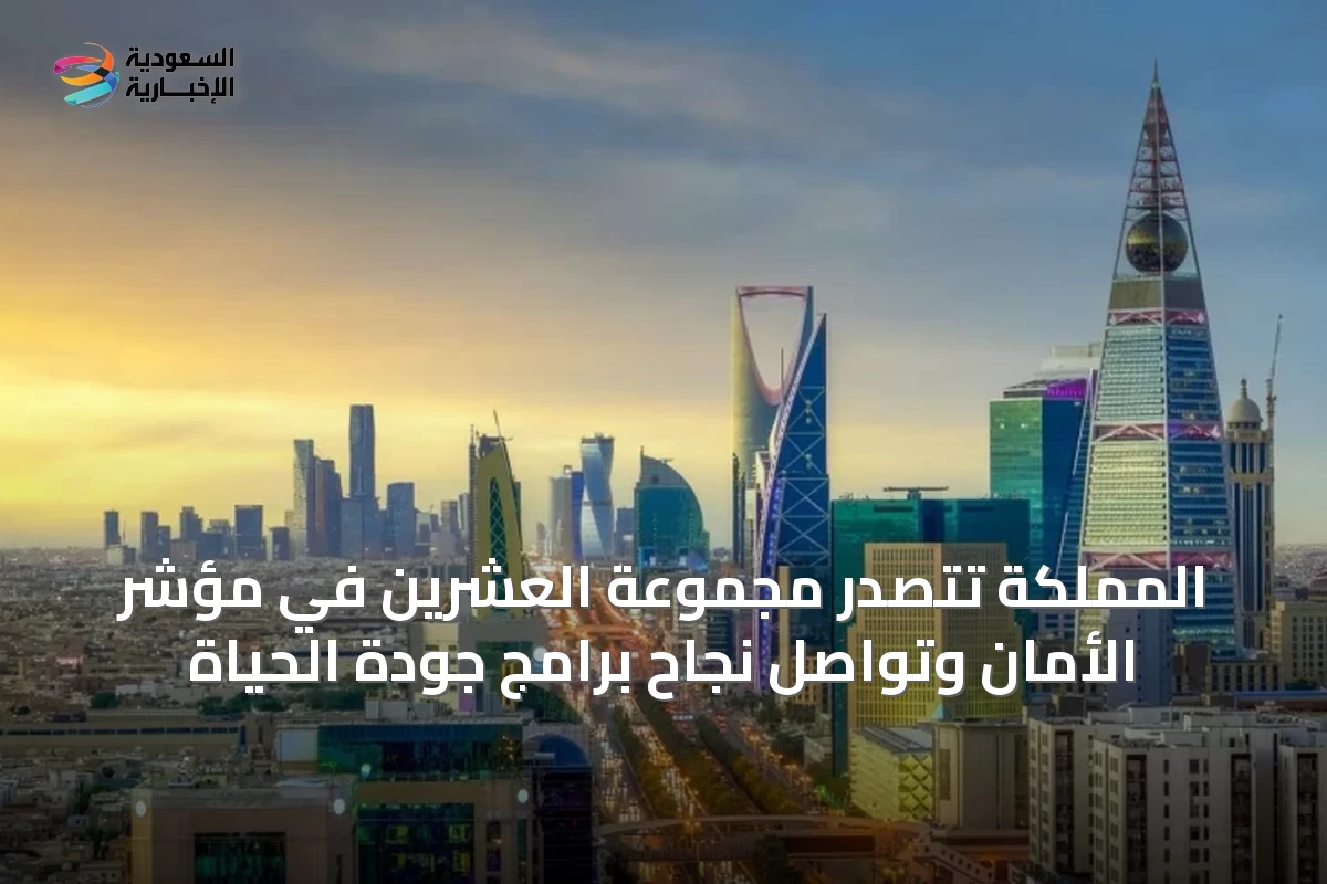 المملكة تتصدر مجموعة العشرين في مؤشر الأمان وتواصل نجاح برامج جودة الحياة