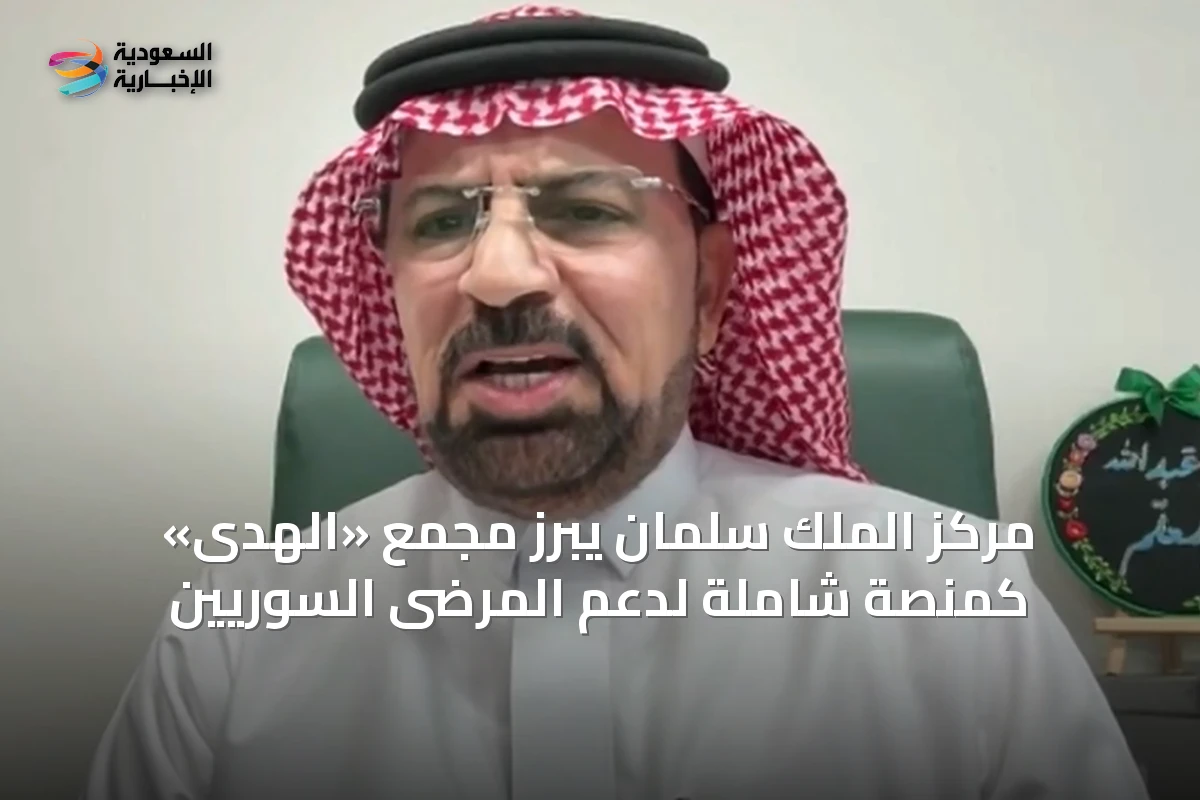 مركز الملك سلمان يبرز مجمع «الهدى» كمنصة شاملة لدعم المرضى السوريين