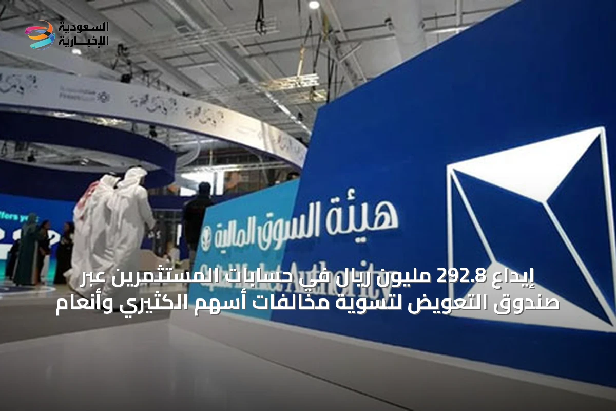 إيداع 292.8 مليون ريال في حسابات المستثمرين عبر صندوق التعويض لتسوية مخالفات أسهم الكثيري وأنعام