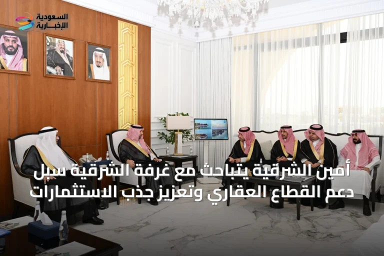 أمين الشرقية يتباحث مع غرفة الشرقية سبل دعم القطاع العقاري وتعزيز جذب الاستثمارات