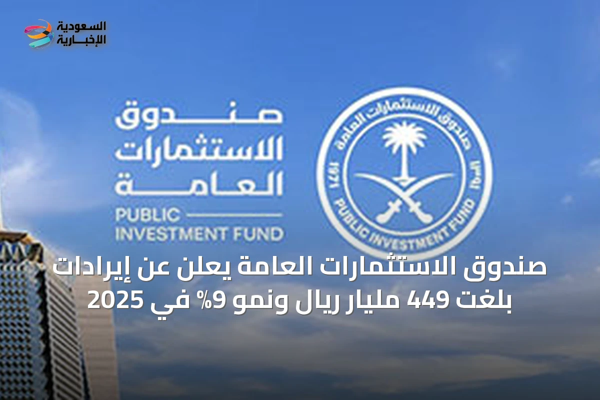صندوق الاستثمارات العامة يعلن عن إيرادات بلغت 449 مليار ريال ونمو 9% في 2025