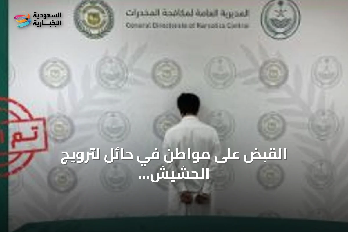 القبض على مواطن في حائل لترويج الحشيش والأقراص الطبية