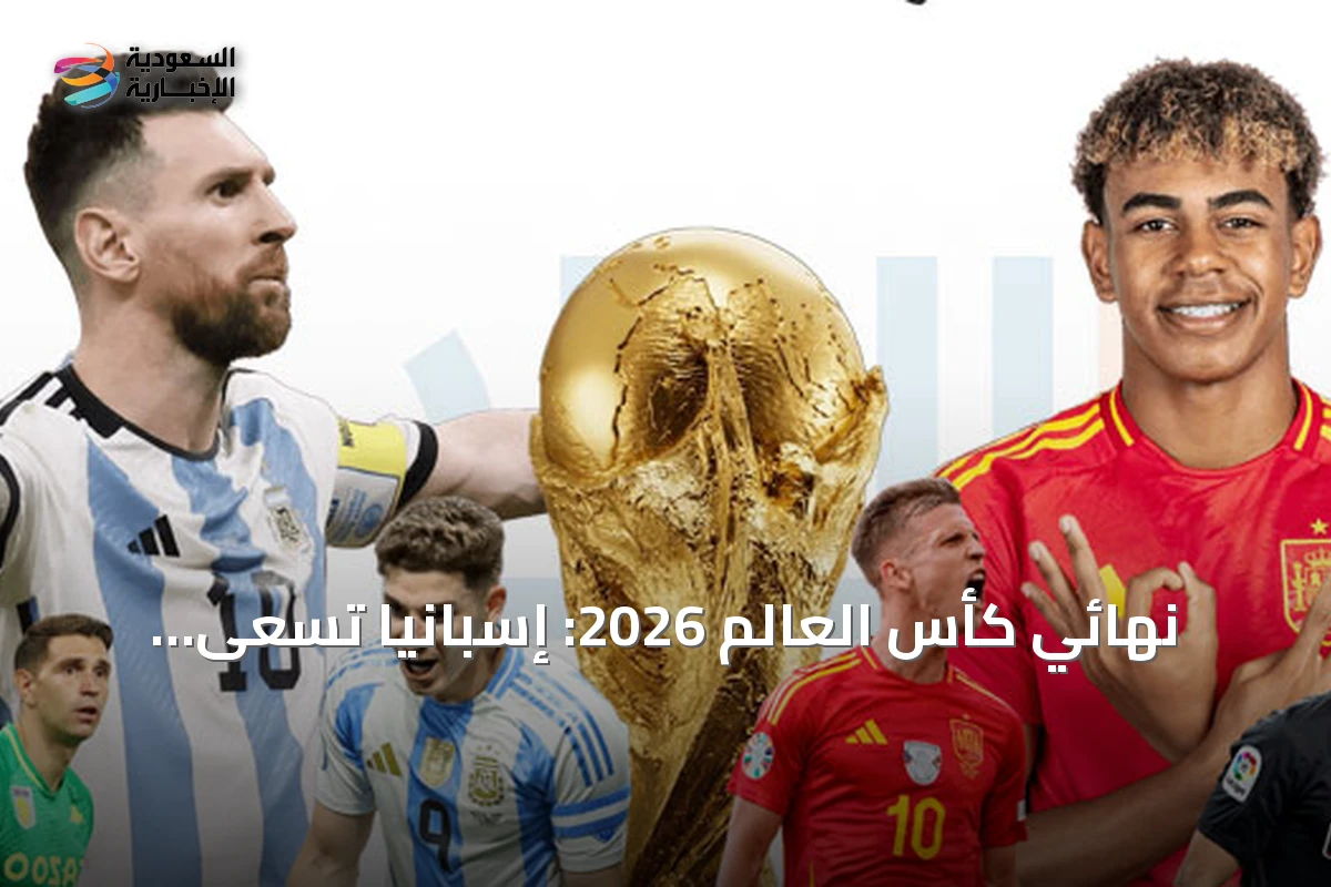نهائي كأس العالم 2026: إسبانيا تسعى للثانية والأرجنتين للدفاع عن اللقب