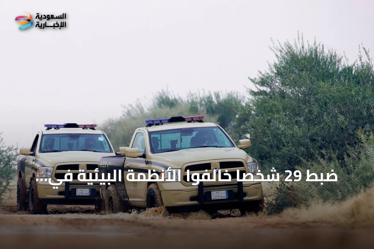 ضبط 29 شخصاً خالفوا الأنظمة البيئية في محميات ومناطق سعودية