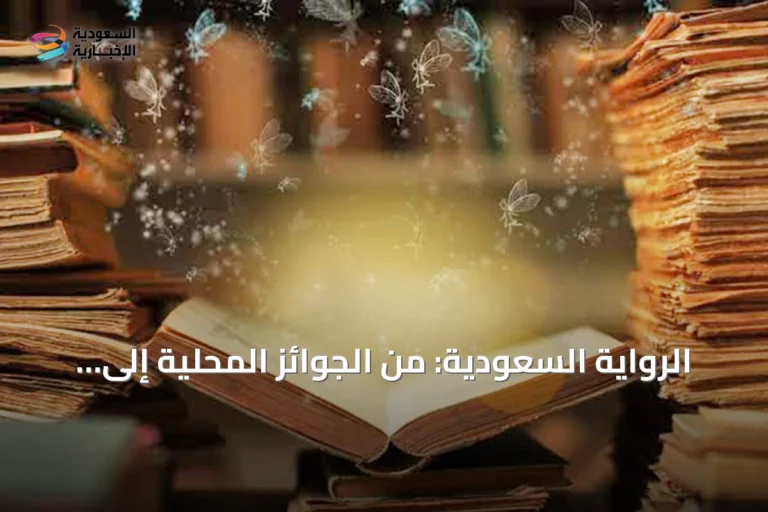 الرواية السعودية: من الجوائز المحلية إلى الانتشار العالمي