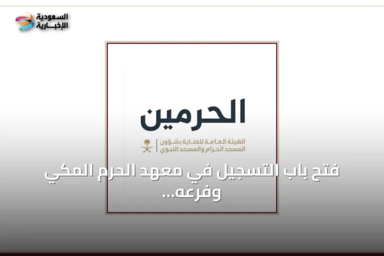 فتح باب التسجيل في معهد الحرم المكي وفرعه بالمسجد النبوي للعام الدراسي 1448هـ