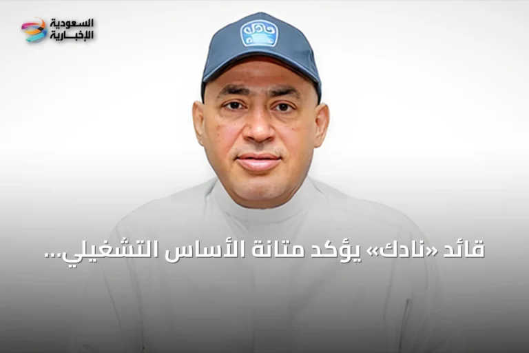 قائد «نادك» يؤكد متانة الأساس التشغيلي رغم تراجع الأرباح وضغوط التكاليف