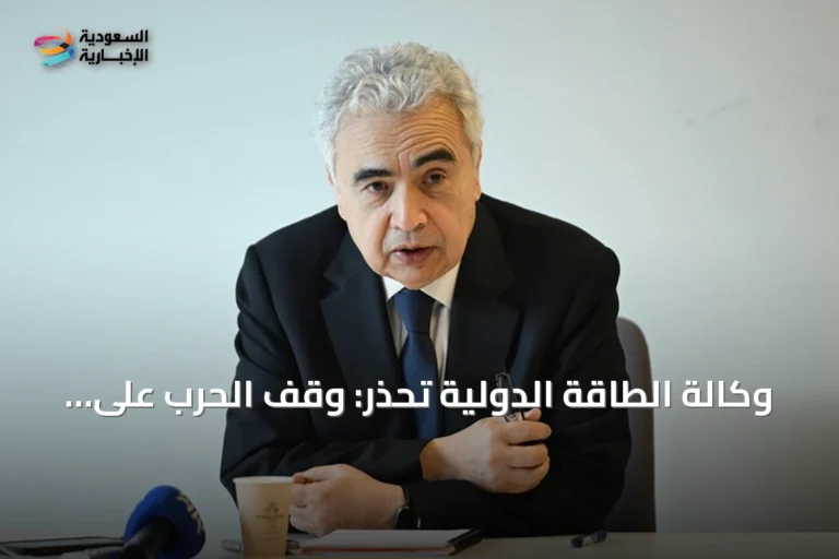 وكالة الطاقة الدولية تحذر: وقف الحرب على إيران وفتح مضيق هرمز ضروريان لاستقرار أسواق الطاقة