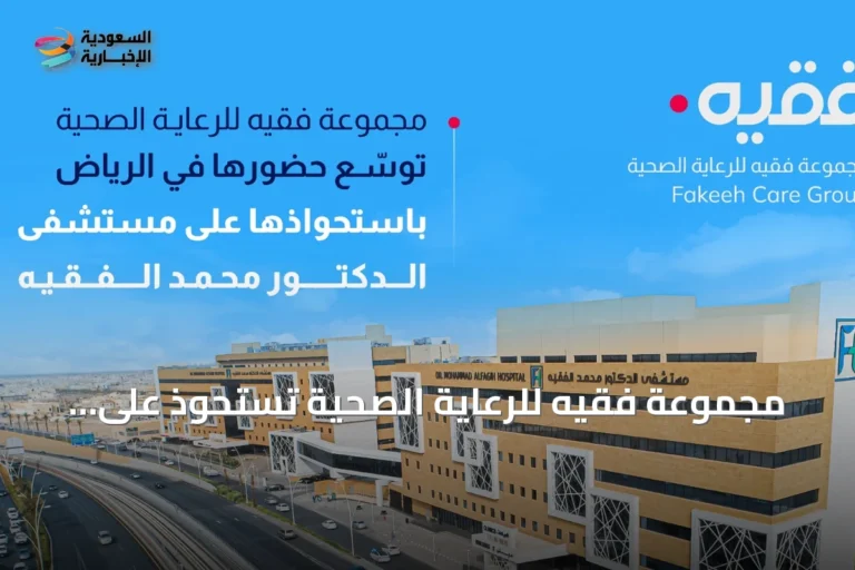 مجموعة فقيه للرعاية الصحية تستحوذ على مستشفى الدكتور محمد الفقيه لتعزيز وجودها في الرياض