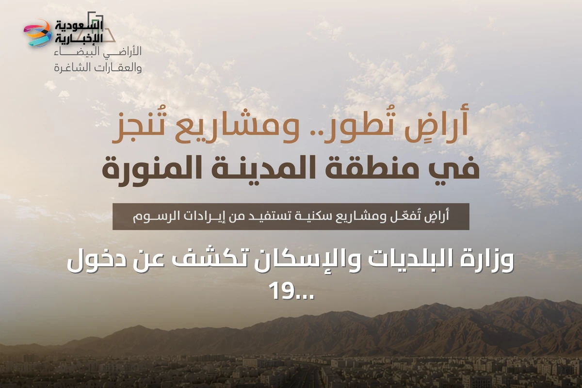 وزارة البلديات والإسكان تكشف عن دخول 19 مليون متر مربع من الأراضي البيضاء بالمدينة المنورة إلى التطوير أو التداول