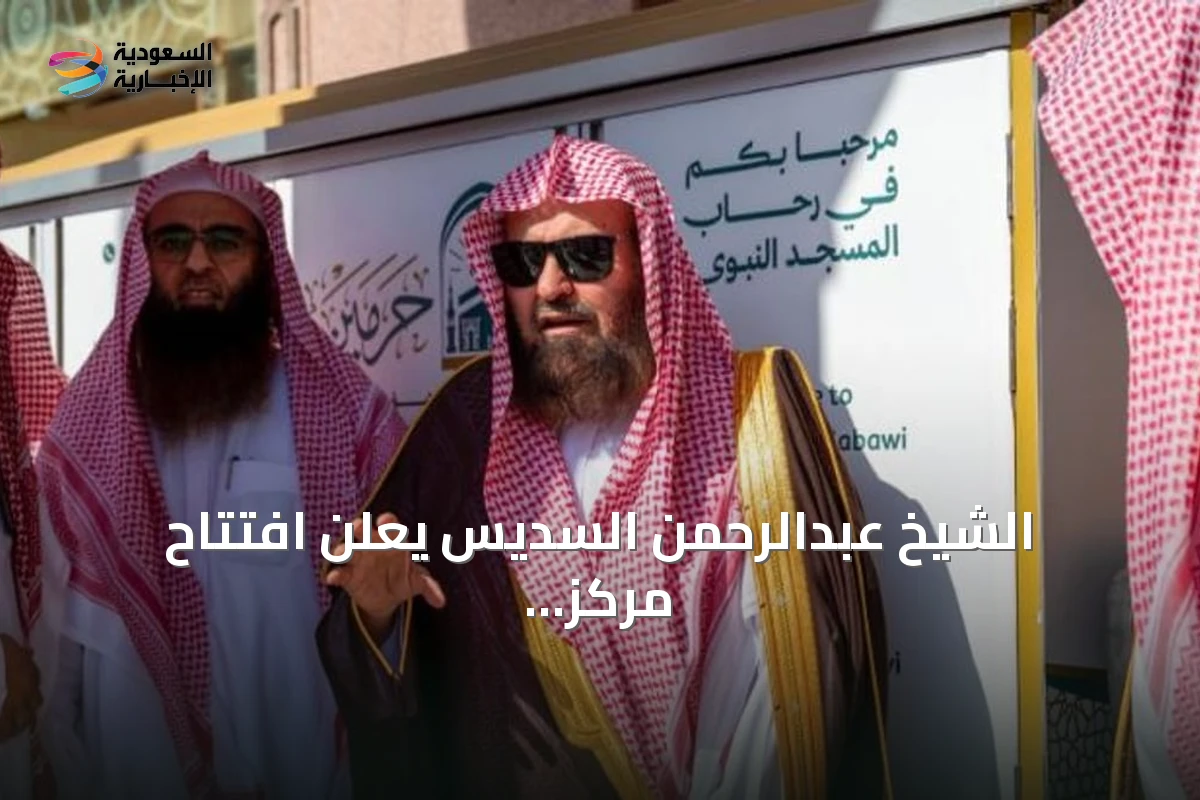 الشيخ عبدالرحمن السديس يعلن افتتاح مركز للخدمات الدينية المتنقلة داخل المسجد النبوي