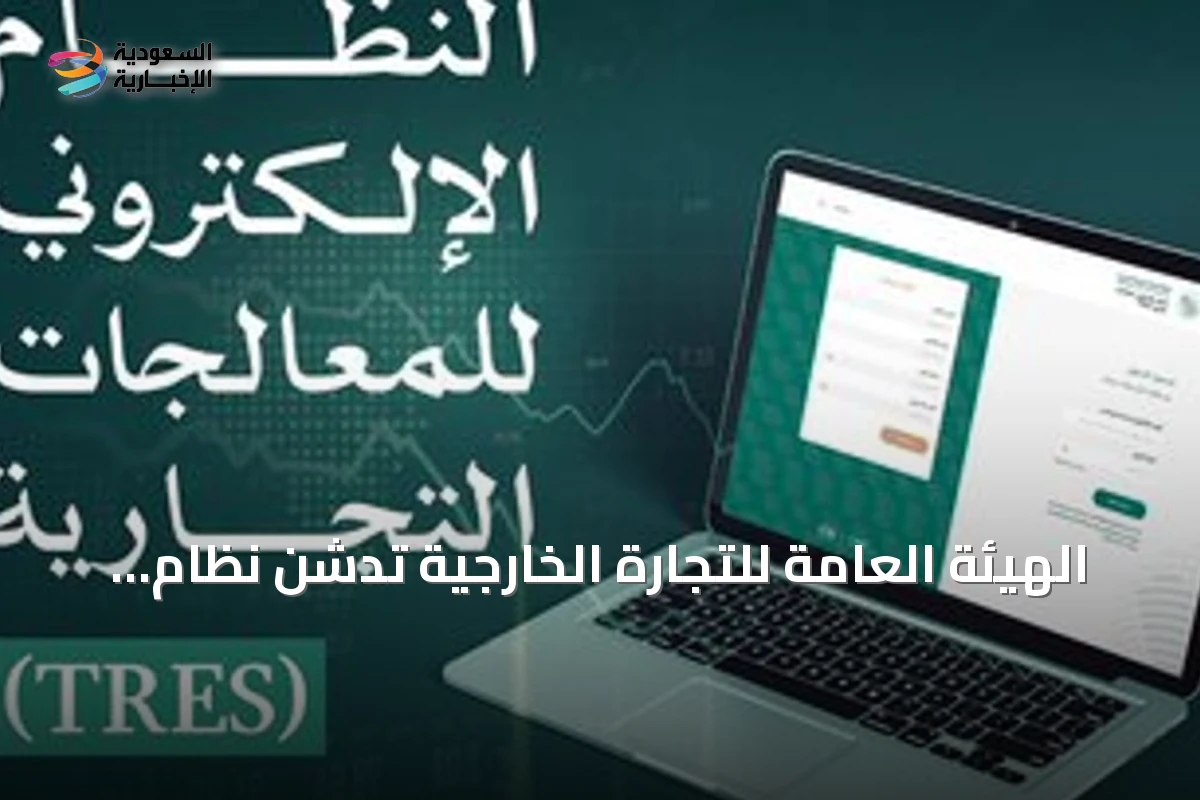 الهيئة العامة للتجارة الخارجية تدشن نظام TRES الإلكتروني لإدارة المعالجات التجارية