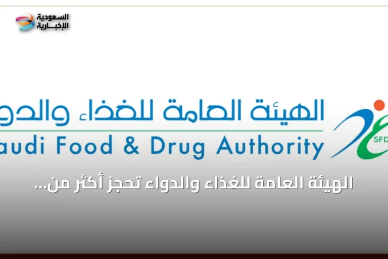 الهيئة العامة للغذاء والدواء تحجز أكثر من 301 طن من الأغذية المخالفة في الربع الثاني من 2026