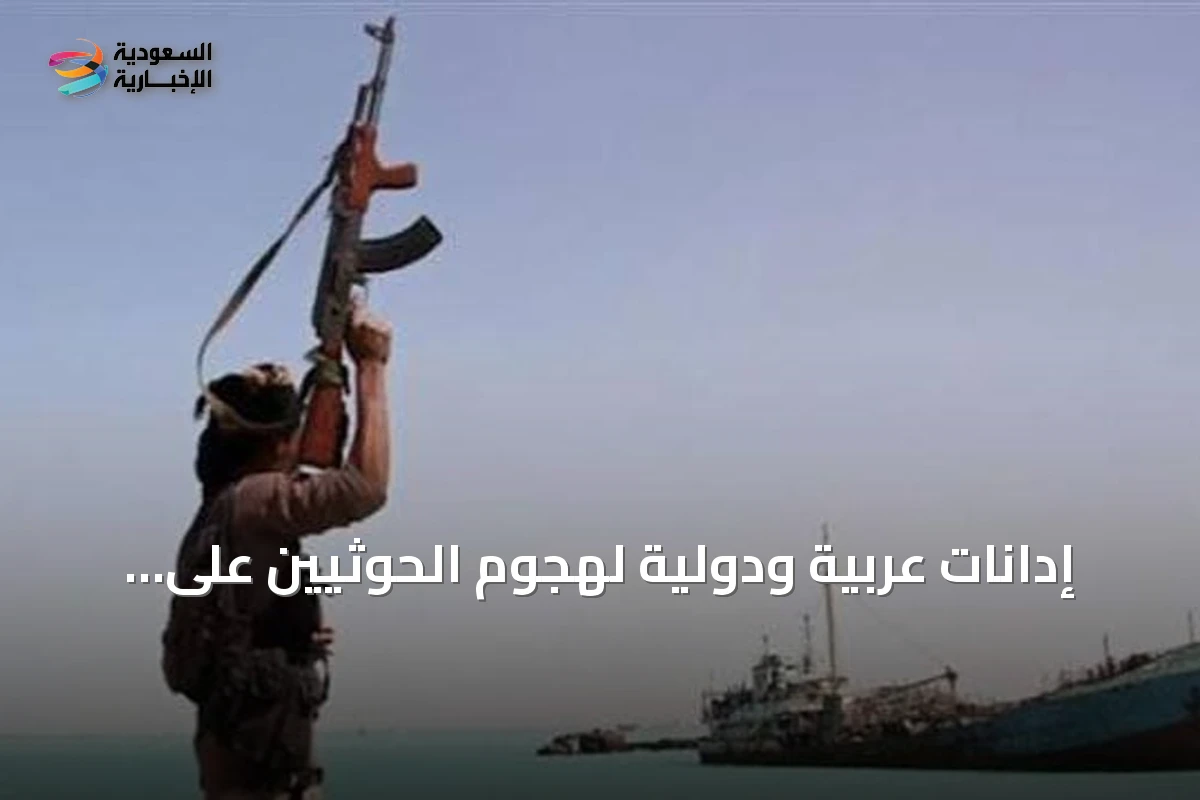 إدانات عربية ودولية لهجوم الحوثيين على سفينة سعودية بالبحر الأحمر ومطالبات بحماية الملاحة