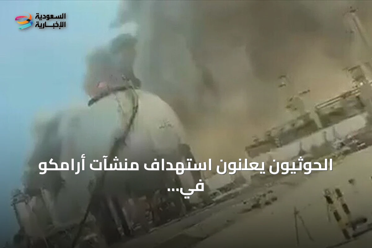 الحوثيون يعلنون استهداف منشآت أرامكو في جازان وينبع بصواريخ وطائرات مسيرة