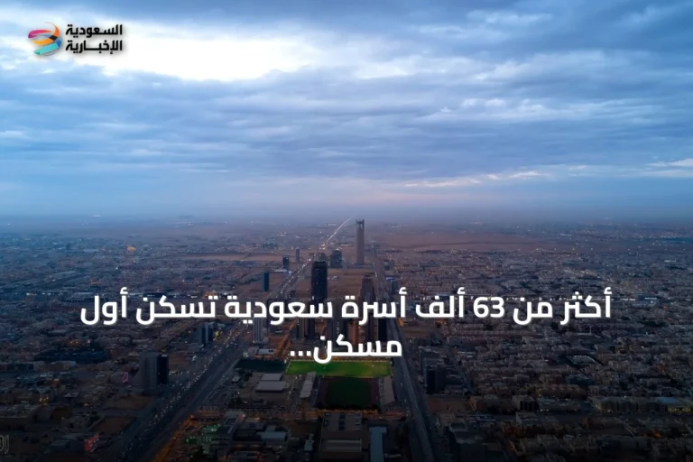 أكثر من 63 ألف أسرة سعودية تسكن أول مسكن لها في النصف الأول من 2026
