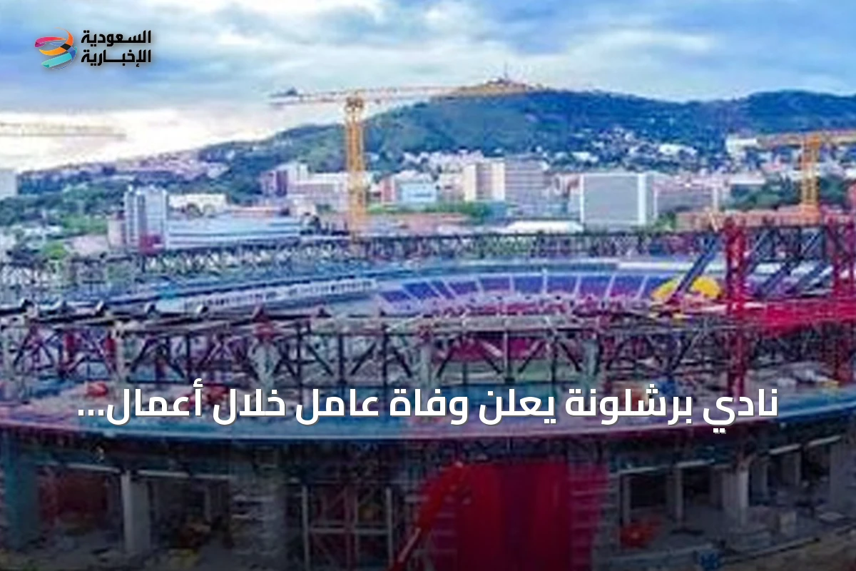 نادي برشلونة يعلن وفاة عامل خلال أعمال تأهيل ملعبه
