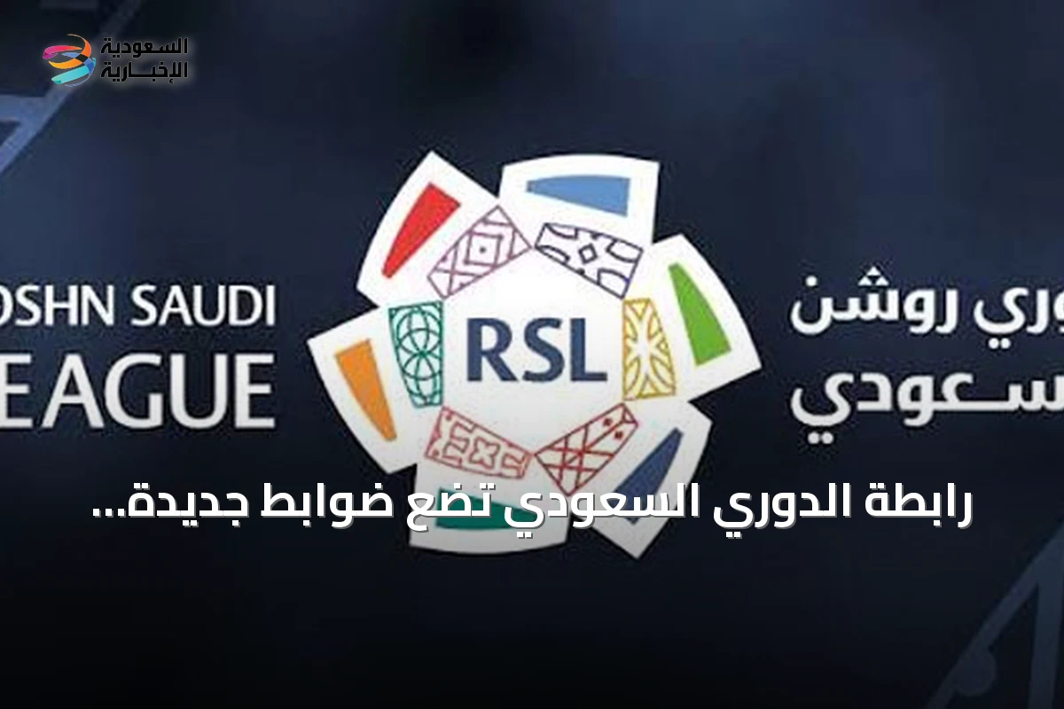 رابطة الدوري السعودي تضع ضوابط جديدة لمشاركة الأجانب تحت 21 سنة