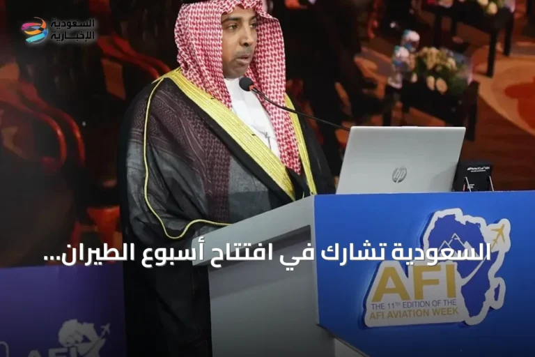 السعودية تشارك في افتتاح أسبوع الطيران لإفريقيا والمحيط الهندي بالقاهرة 2026