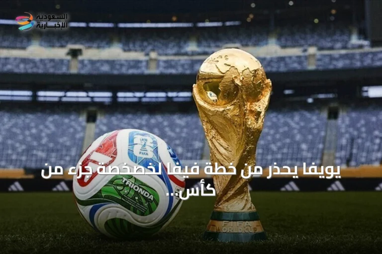 يويفا يحذر من خطة فيفا لخصخصة جزء من كأس العالم عبر بيع حصص لمستثمرين