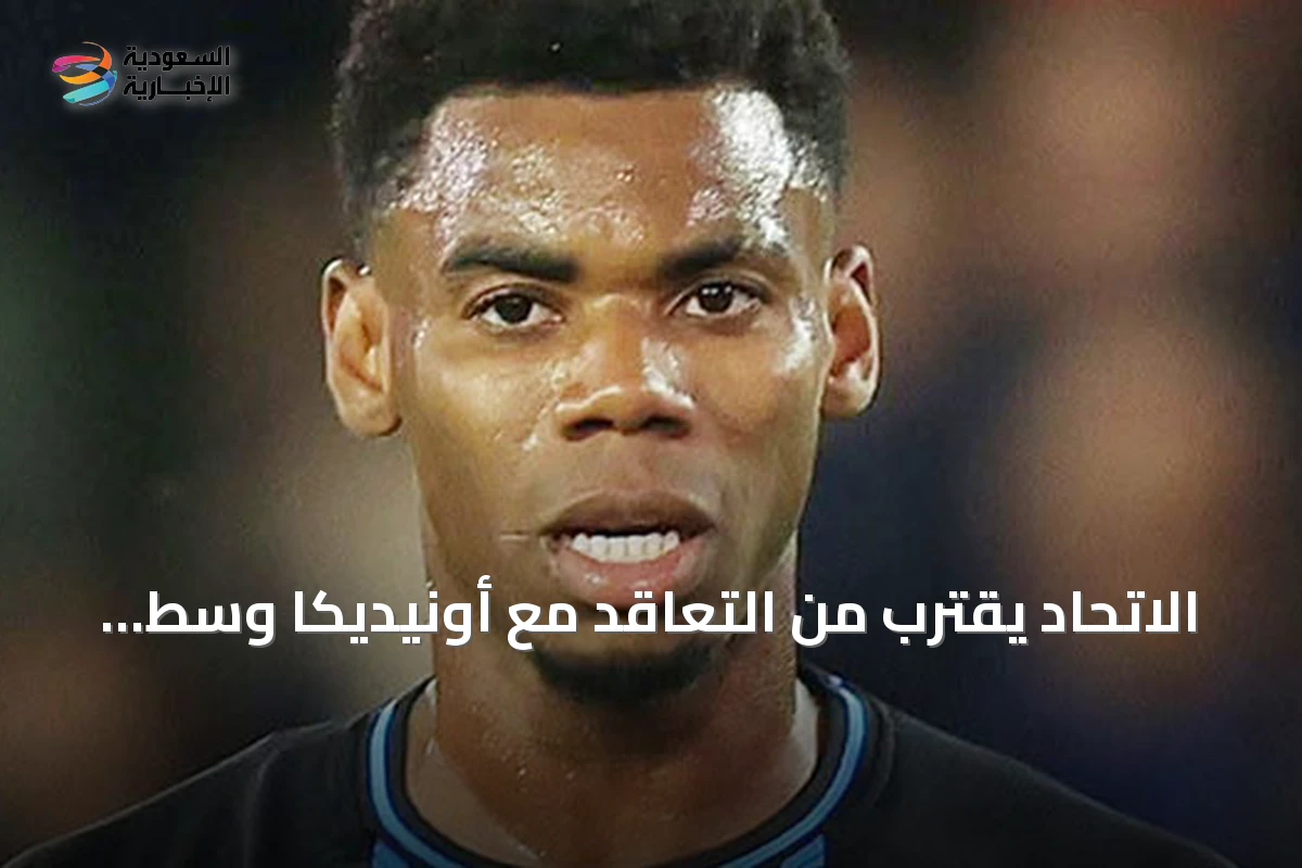 الاتحاد يقترب من التعاقد مع أونيديكا وسط منافسة أوروبية