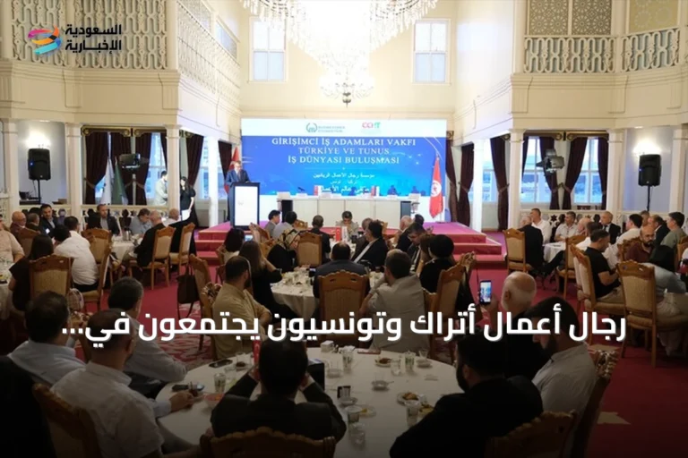 رجال أعمال أتراك وتونسيون يجتمعون في إسطنبول لاستكشاف فرص الاستثمار والإنتاج المشترك