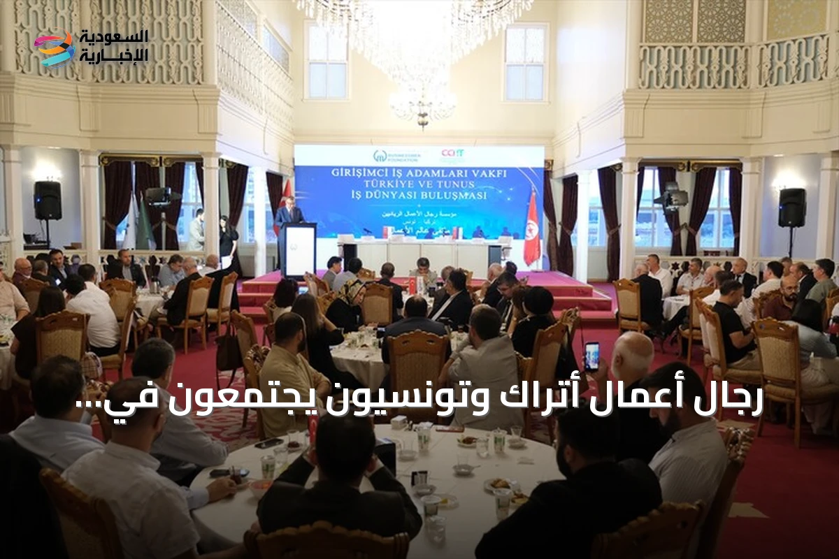 رجال أعمال أتراك وتونسيون يجتمعون في إسطنبول لاستكشاف فرص الاستثمار والإنتاج المشترك