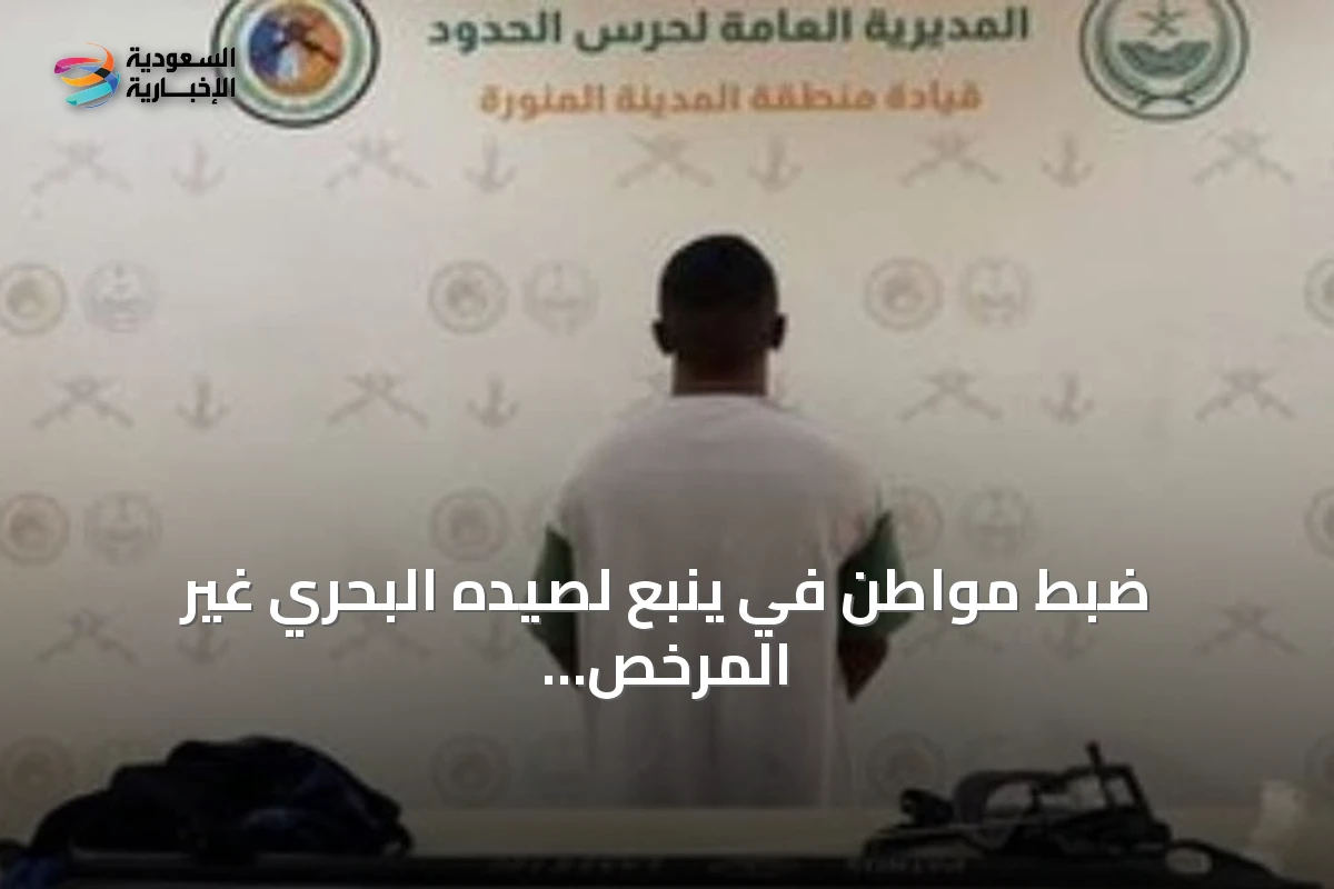 ضبط مواطن في ينبع لصيده البحري غير المرخص واستخدام أدوات محظورة